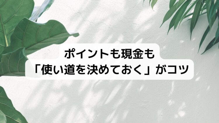 ポイントも現金も「使い道を決めておく」がコツ