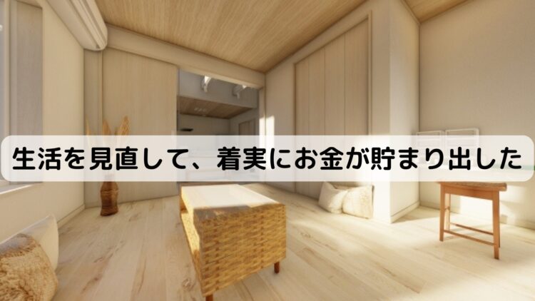 生活を見直して、着実にお金が貯まり出した