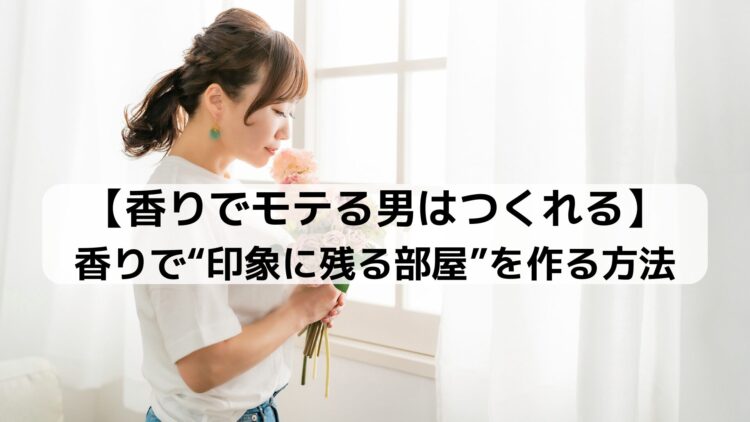 香りでモテる男はつくれる。ルームフレグランスで“印象に残る部屋”を作る方法